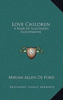 Love Children: A Book Of Illustrious Illegitimates
