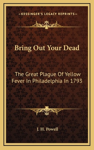 Bring Out Your Dead: The Great Plague Of Yellow Fever In Philadelphia In 1793