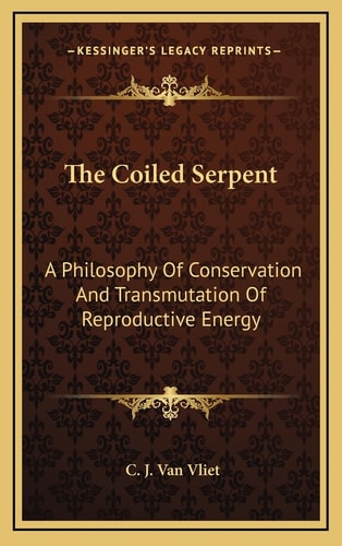 The Coiled Serpent: A Philosophy Of Conservation And Transmutation Of Reproductive Energy