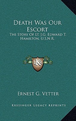 Death Was Our Escort: The Story Of Lt. J.G. Edward T. Hamilton, U.S.N.R.