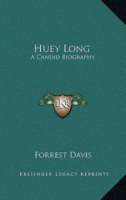 Huey Long: A Candid Biography (Kessinger Legacy Reprints)