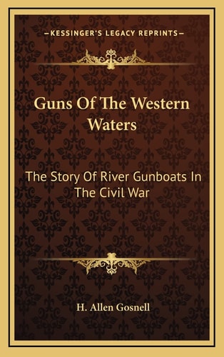 Guns Of The Western Waters: The Story Of River Gunboats In The Civil War