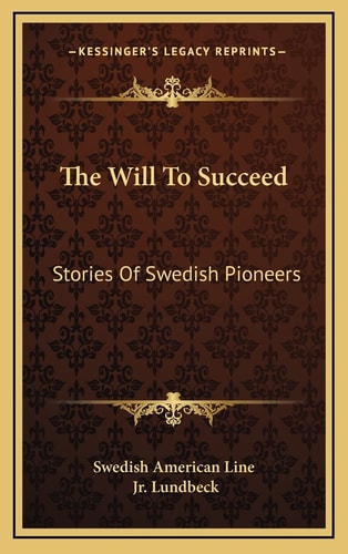 The Will To Succeed: Stories Of Swedish Pioneers
