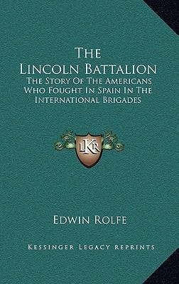 The Lincoln Battalion: The Story Of The Americans Who Fought In Spain In The International Brigades