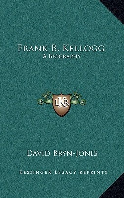 Frank B. Kellogg: A Biography