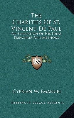 The Charities Of St. Vincent De Paul: An Evaluation Of His Ideas, Principles And Methods