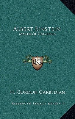 Albert Einstein: Maker Of Universes