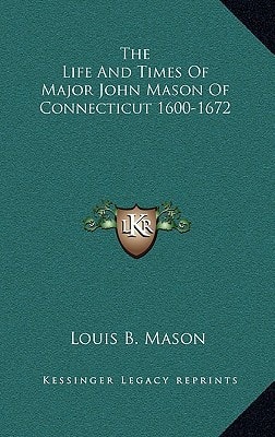 The Life And Times Of Major John Mason Of Connecticut 1600-1672