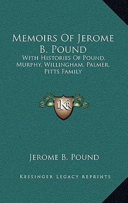 Memoirs Of Jerome B. Pound: With Histories Of Pound, Murphy, Willingham, Palmer, Pitts Family