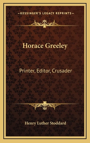 Horace Greeley: Printer, Editor, Crusader