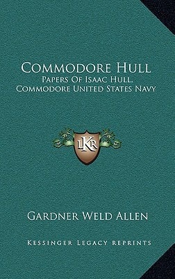 Commodore Hull: Papers Of Isaac Hull, Commodore United States Navy