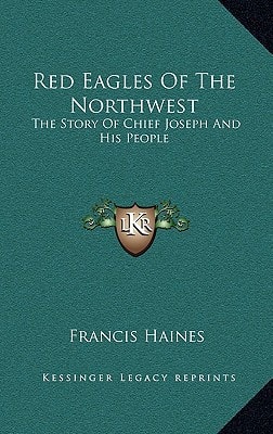 Red Eagles Of The Northwest: The Story Of Chief Joseph And His People