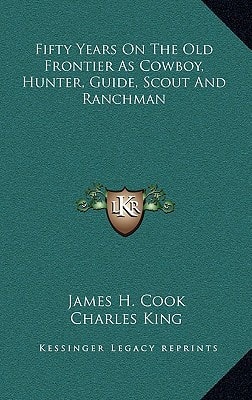 Fifty Years on the Old Frontier as Cowboy, Hunter, Guide, Scout and Ranchman
