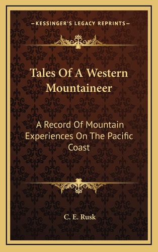 Tales Of A Western Mountaineer: A Record Of Mountain Experiences On The Pacific Coast