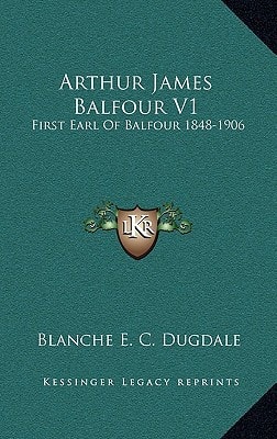Arthur James Balfour V1: First Earl Of Balfour 1848-1906