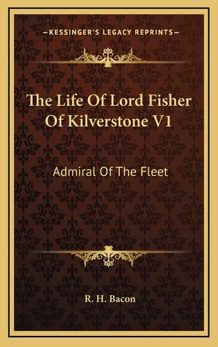 The Life Of Lord Fisher Of Kilverstone V1: Admiral Of The Fleet