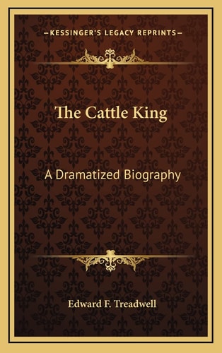 The Cattle King: A Dramatized Biography