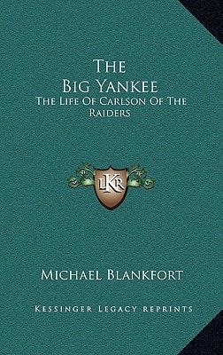 The Big Yankee: The Life Of Carlson Of The Raiders