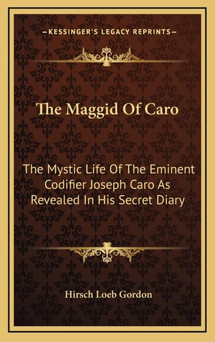 The Maggid Of Caro: The Mystic Life Of The Eminent Codifier Joseph Caro As Revealed In His Secret Diary