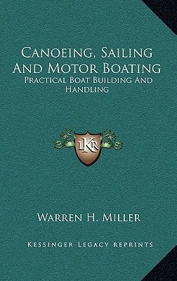 Canoeing, Sailing And Motor Boating: Practical Boat Building And Handling