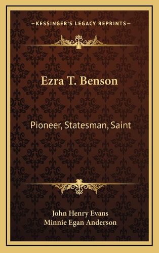 Ezra T. Benson: Pioneer, Statesman, Saint