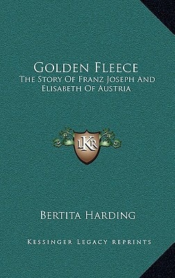 Golden Fleece: The Story Of Franz Joseph And Elisabeth Of Austria