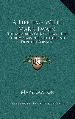A Lifetime With Mark Twain: The Memories Of Katy Leary, For Thirty Years His Faithful And Devoted Servant