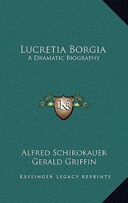 Lucretia Borgia: A Dramatic Biography