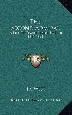 The Second Admiral: A Life Of David Dixon Porter 1813-1891