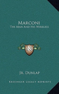 Marconi: The Man And His Wireless