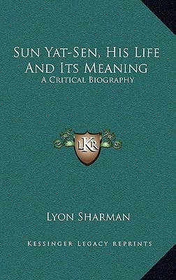 Sun Yat-Sen, His Life And Its Meaning: A Critical Biography