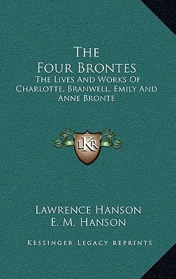 The Four Brontes: The Lives And Works Of Charlotte, Branwell, Emily And Anne Bronte