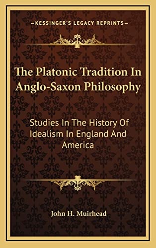 The Platonic Tradition In Anglo-Saxon Philosophy: Studies In The History Of Idealism In England And America