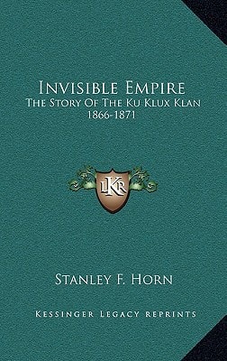 Invisible Empire: The Story Of The Ku Klux Klan 1866-1871