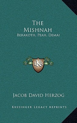 The Mishnah: Berakoth, Peah, Demai