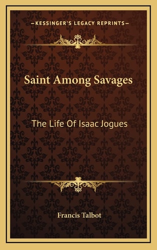 Saint Among Savages: The Life Of Isaac Jogues