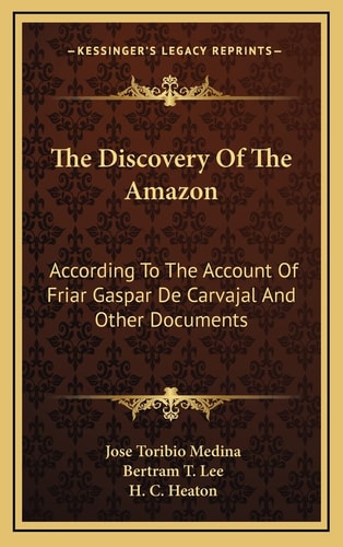 The Discovery Of The Amazon: According To The Account Of Friar Gaspar De Carvajal And Other Documents