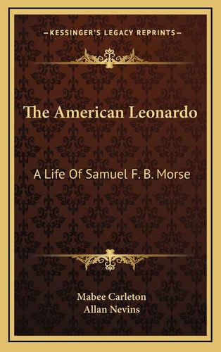 The American Leonardo: A Life Of Samuel F. B. Morse