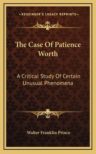 The Case Of Patience Worth: A Critical Study Of Certain Unusual Phenomena