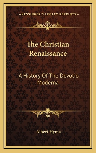 The Christian Renaissance: A History Of The Devotio Moderna