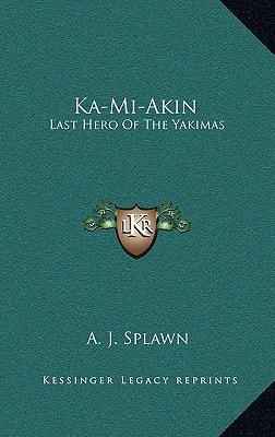 Ka-Mi-Akin: Last Hero Of The Yakimas