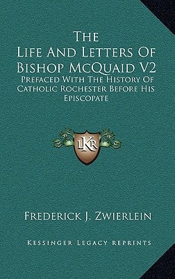 The Life And Letters Of Bishop McQuaid V2: Prefaced With The History Of Catholic Rochester Before His Episcopate