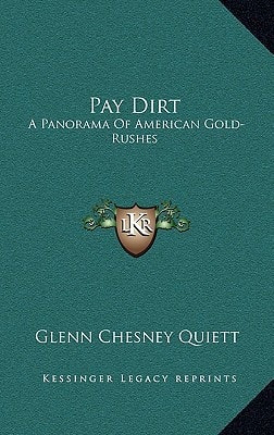 Pay Dirt: A Panorama Of American Gold-Rushes