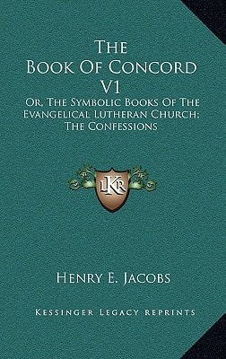 The Book Of Concord V1: Or, The Symbolic Books Of The Evangelical Lutheran Church; The Confessions