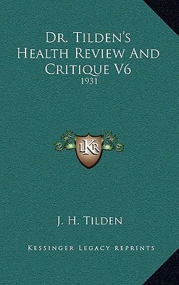Dr. Tilden's Health Review And Critique V6: 1931