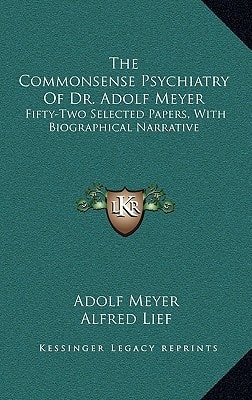 The Commonsense Psychiatry Of Dr. Adolf Meyer: Fifty-Two Selected Papers, With Biographical Narrative