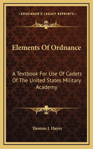 Elements Of Ordnance: A Textbook For Use Of Cadets Of The United States Military Academy