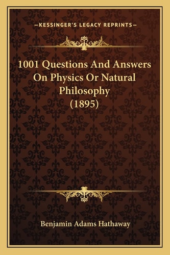 1001 Questions And Answers On Physics Or Natural Philosophy (1895)