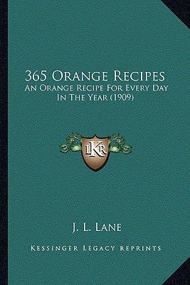 365 Orange Recipes: An Orange Recipe For Every Day In The Year (1909)