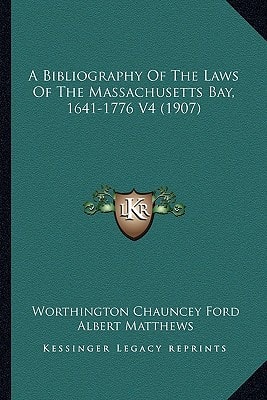 A Bibliography Of The Laws Of The Massachusetts Bay, 1641-1776 V4 (1907)